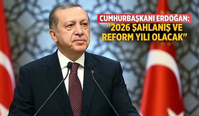Cumhurbaşkanı Erdoğan: "2026 şahlanış ve reform yılı olacak"