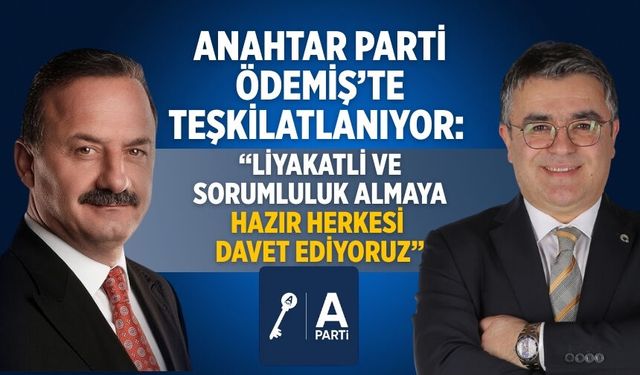 ANAHTAR PARTİ ÖDEMİŞ’TE TEŞKİLATLANIYOR: “LİYAKATLİ VE SORUMLULUK ALMAYA HAZIR HERKESİ DAVET EDİYORUZ”