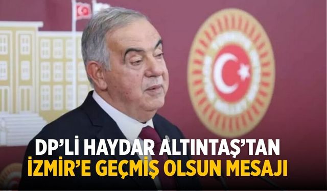DP’li Haydar Altıntaş’tan İzmir’e Geçmiş Olsun Mesajı
