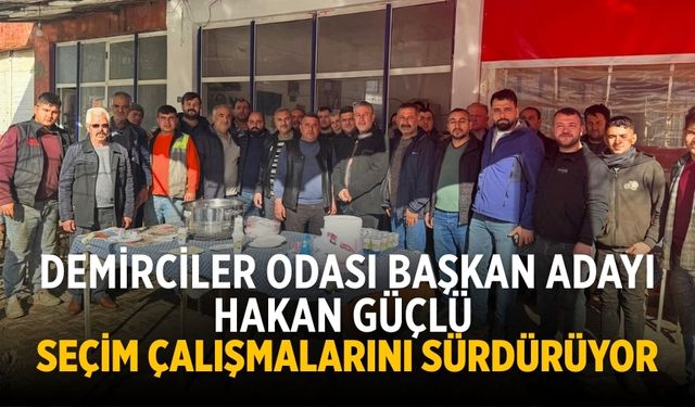 Demirciler odası başkan adayı Hakan Güçlü Seçim Çalışmalarını Sürdürüyor