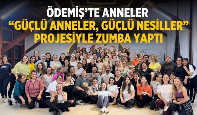 Ödemiş’te anneler “Güçlü Anneler, Güçlü Nesiller” projesiyle zumba yaptı