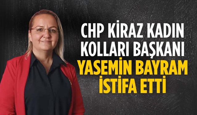 CHP Kiraz Kadın Kolları Başkanı Yasemin Bayram İSTİFA ETTİ