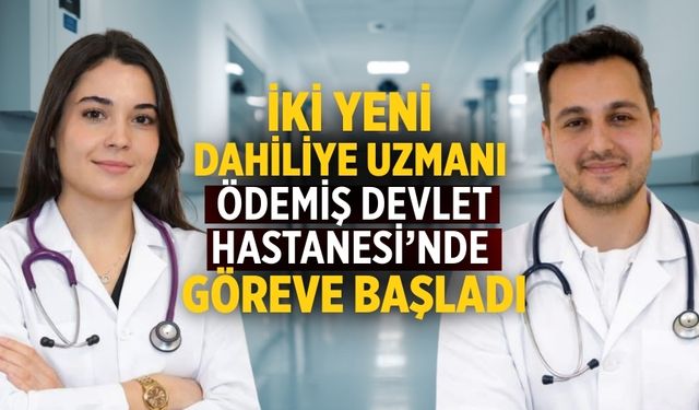 İKİ YENİ DAHİLİYE UZMANI ÖDEMİŞ DEVLET HASTANESİ’NDE GÖREVE BAŞLADI