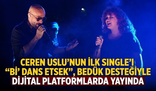 CEREN USLU’NUN İLK SINGLE’I “Bİ’ DANS ETSEK”, BEDÜK DESTEĞİYLE DİJİTAL PLATFORMLARDA YAYINDA