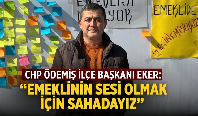 CHP Ödemiş İlçe Başkanı Eker: “Emeklinin Sesi Olmak İçin Sahadayız”