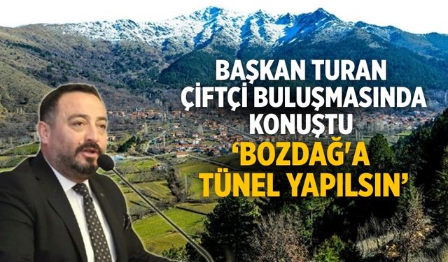 Başkan Turan çiftçi buluşmasında konuştu ‘Bozdağ'a tünel yapılsın’