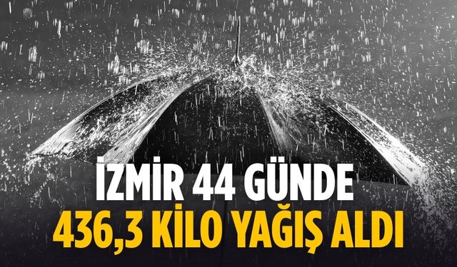 İzmir 44 günde 436,3 kilo yağış aldı