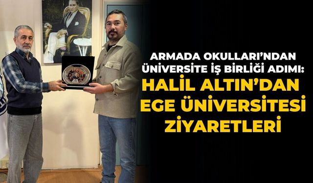 Armada Okulları’ndan Üniversite İş Birliği Adımı: Halil Altın’dan Ege Üniversitesi Ziyaretleri