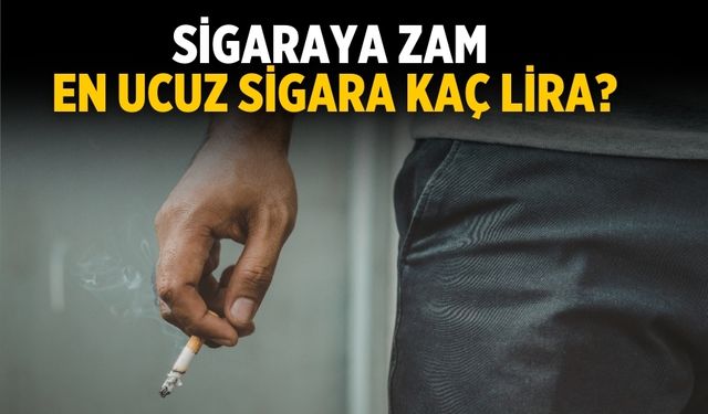 Sigaraya zam En ucuz sigara kaç lira?