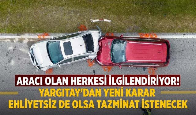 Aracı olan herkesi ilgilendiriyor! Yargıtay'dan yeni karar Ehliyetsiz de olsa tazminat istenecek