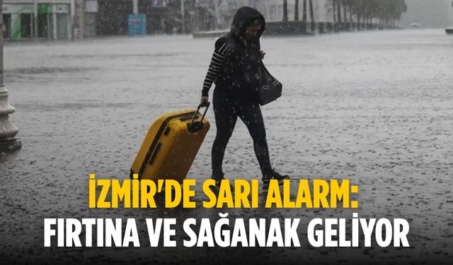 İzmir'de sarı alarm: Fırtına ve sağanak geliyor