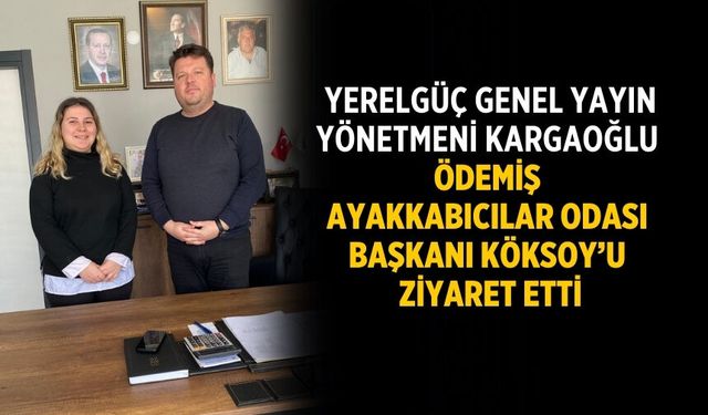 Yerelgüç Genel Yayın Yönetmeni Kargaoğlu Ödemiş Ayakkabıcılar Odası Başkanı Köksoy’u ziyaret etti