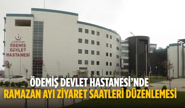 Ödemiş Devlet Hastanesi’nde Ramazan Ayı Ziyaret Saatleri Düzenlemesi