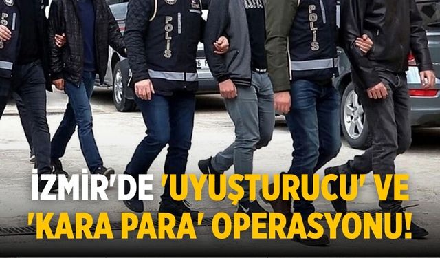 İzmir'de 'uyuşturucu' ve 'kara para' operasyonu!