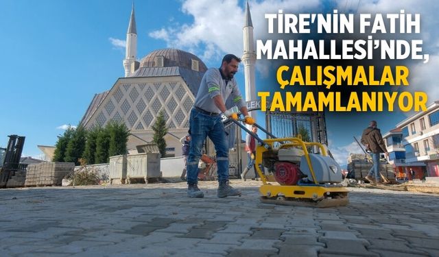 Tire'nin Fatih Mahallesi’nde, çalışmalar tamamlanıyor