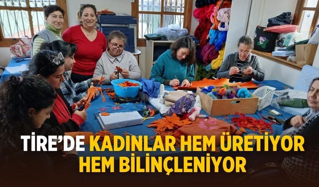 Tire’de kadınlar hem üretiyor hem bilinçleniyor