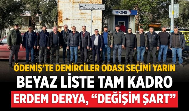 Ödemiş’te Demirciler Odası Seçimi Yarın Beyaz Liste Tam Kadro Erdem Derya, “Değişim şart”