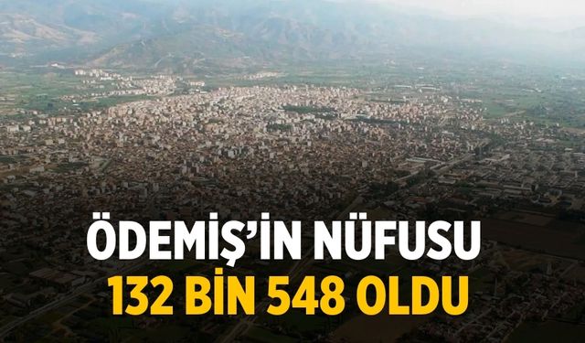 Ödemiş’in Nüfusu 132 Bin 548 oldu