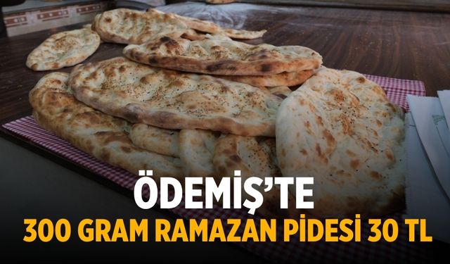 Ödemiş’te 300 GRAM ramazan pidesi 30 TL