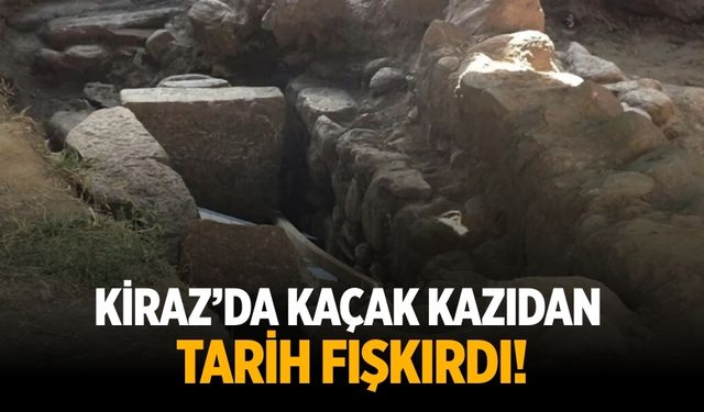 Kiraz’da  Kaçak kazıdan  tarih fışkırdı!