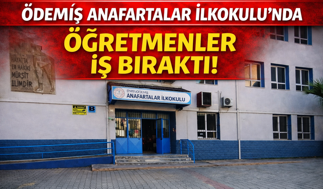 ÖDEMİŞ ANAFARTALAR İLKOKULU’NDA ÖĞRETMENLER İŞ BIRAKTI