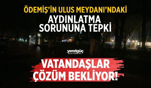 ÖDEMİŞ’İN ULUS MEYDANI’NDAKİ AYDINLATMA SORUNUNA TEPKİ VATANDAŞLAR ÇÖZÜM BEKLİYOR!