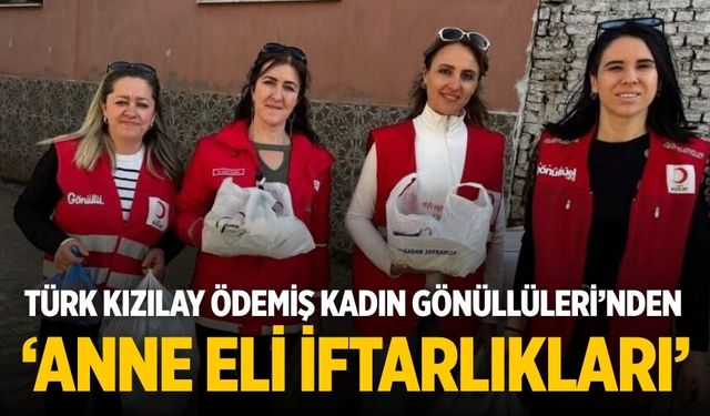 Türk Kızılay Ödemiş Kadın Gönüllüleri’nden ‘Anne Eli İftarlıkları’