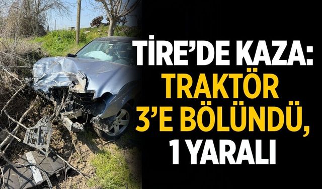 Tire’de Kaza: Traktör 3’e Bölündü, 1 Yaralı