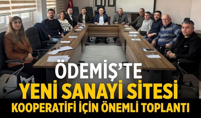 ÖDEMİŞ’TE YENİ SANAYİ SİTESİ KOOPERATİFİ İÇİN ÖNEMLİ TOPLANTI