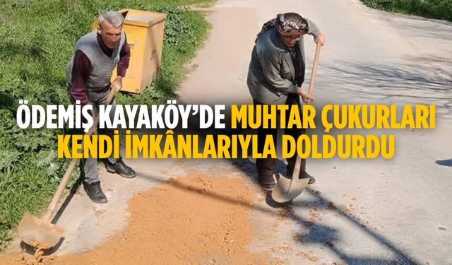 Ödemiş KAYAKÖY’de MUHTAR ÇUKURLARI KENDİ İMKÂNLARIYLA DOLDURDU