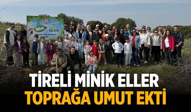 TİRELİ MİNİK ELLER TOPRAĞA UMUT EKTİ