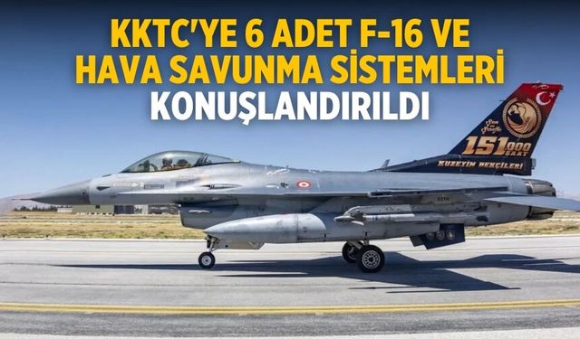 KKTC'ye 6 adet F-16 ve hava savunma sistemleri konuşlandırıldı