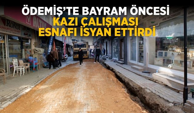 Ödemiş’te Bayram Öncesi Kazı Çalışması Esnafı İsyan Ettirdi