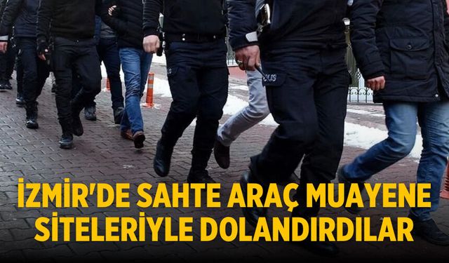 İzmir'de sahte araç muayene siteleriyle dolandırdılar