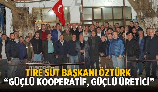 Tire Süt Başkanı Öztürk “Güçlü Kooperatif, Güçlü Üretici”