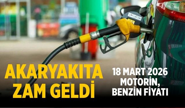 Akaryakıta zam geldi 18 Mart 2026 motorin, benzin fiyatı
