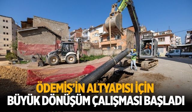 Ödemiş’in altyapısı için büyük dönüşüm çalışması başladı