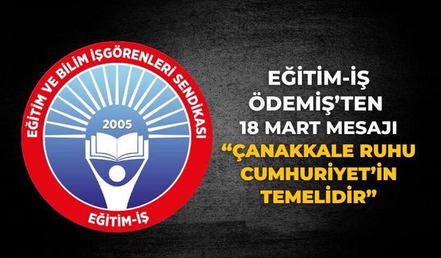 Eğitim-İş Ödemiş’ten 18 Mart Mesajı “Çanakkale Ruhu Cumhuriyet’in Temelidir”