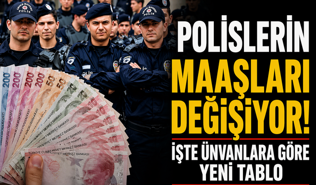 Polislerin maaşları değişiyor! İşte ünvanlara göre yeni tablo