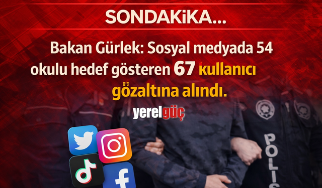 Sondakika... Bakan Gürlek: Sosyal medyada 54 okulu hedef gösteren 67 kullanıcı gözaltına alındı