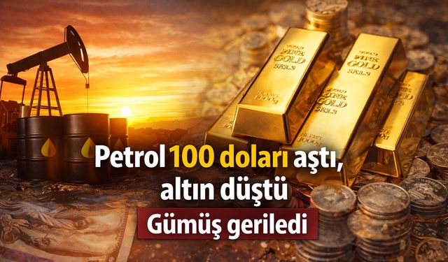 Petrol 100 doları aştı, altın düştü Gümüş geriledi