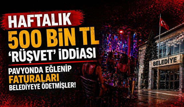 Haftalık 500 bin TL 'rüşvet' iddiası Pavyonda eğlenip faturaları belediyeye ödetmişler!