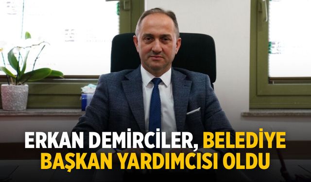 Erkan Demirciler, Belediye Başkan Yardımcısı oldu