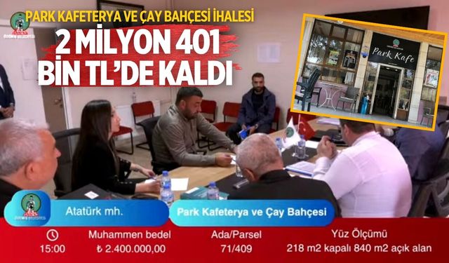 PARK KAFETERYA VE ÇAY BAHÇESİ İHALESİ 2 MİLYON 401 BİN TL’DE KALDI