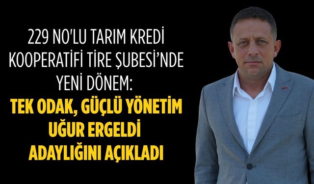 229 No'lu Tarım Kredi Kooperatifi Tire Şubesi’nde Yeni Dönem: Tek Odak, Güçlü Yönetim Uğur Ergeldi Adaylığını Açıkladı