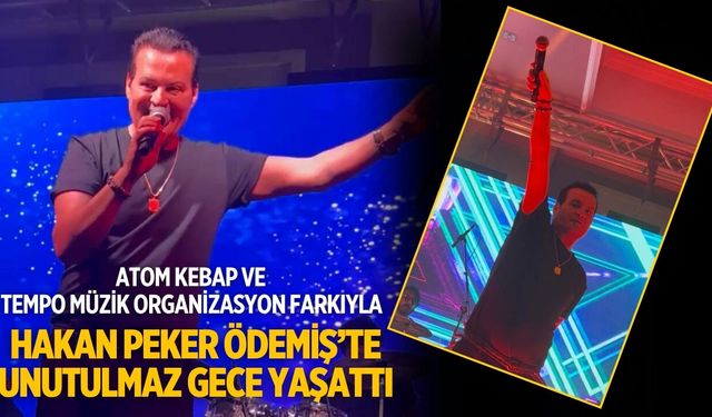 ATOM KEBAP VE TEMPO MÜZİK ORGANİZASYON FARKIYLA HAKAN PEKER ÖDEMİŞ’TE UNUTULMAZ GECE YAŞATTI