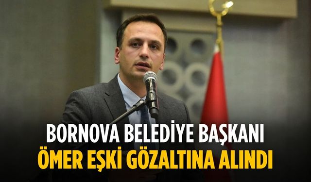 Bornova Belediye Başkanı Ömer Eşki gözaltına alındı