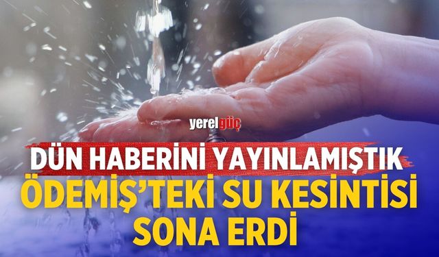 Dün haberini yayınlamıştık Ödemiş’teki Su kesintisi sona erdi