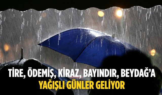 Tire, Ödemiş, Kiraz, Bayındır, Beydağ’a Yağışlı Günler Geliyor