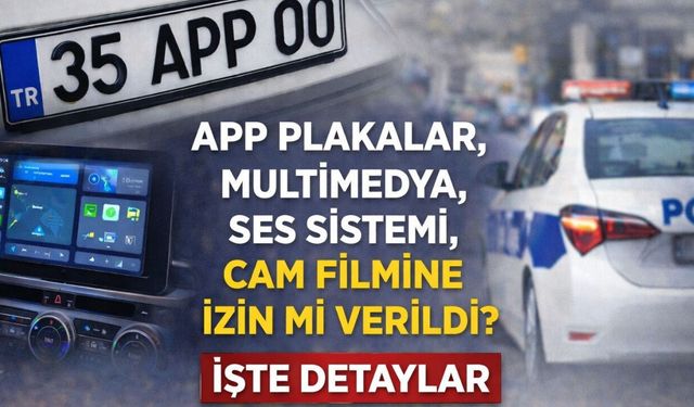 APP plakalar, multimedya, ses sistemi, cam filmine izin mi verildi? İşte detaylar